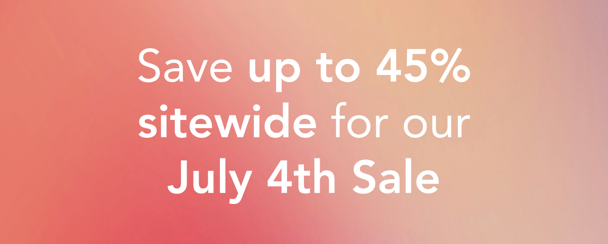 Save up to 45% sitewide for our July 4th Sale