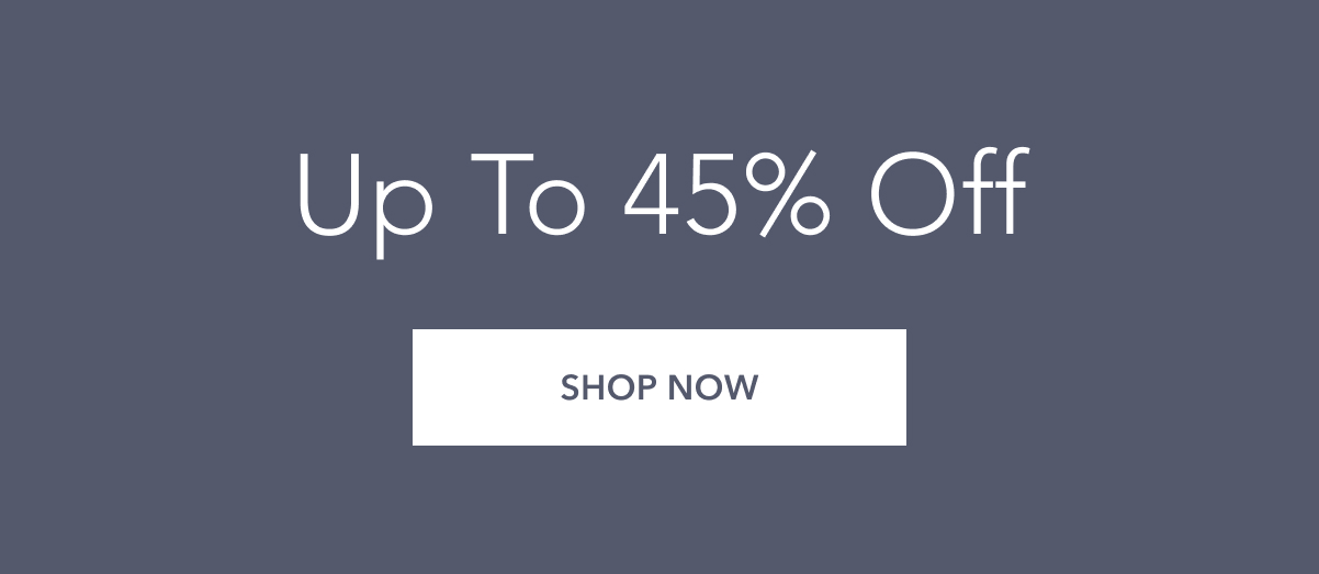 up to 45% off shop now
