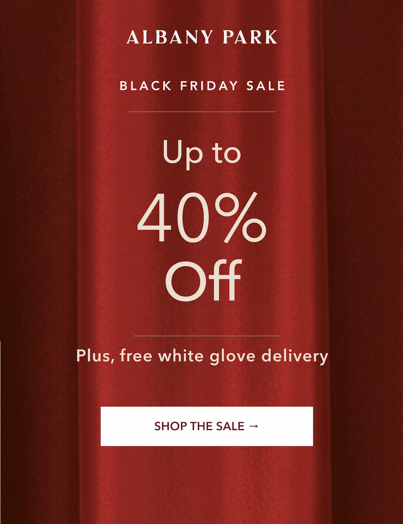 Black Friday Sale. Up to 40% off. Plus, free white glove delivery. Shop the sale