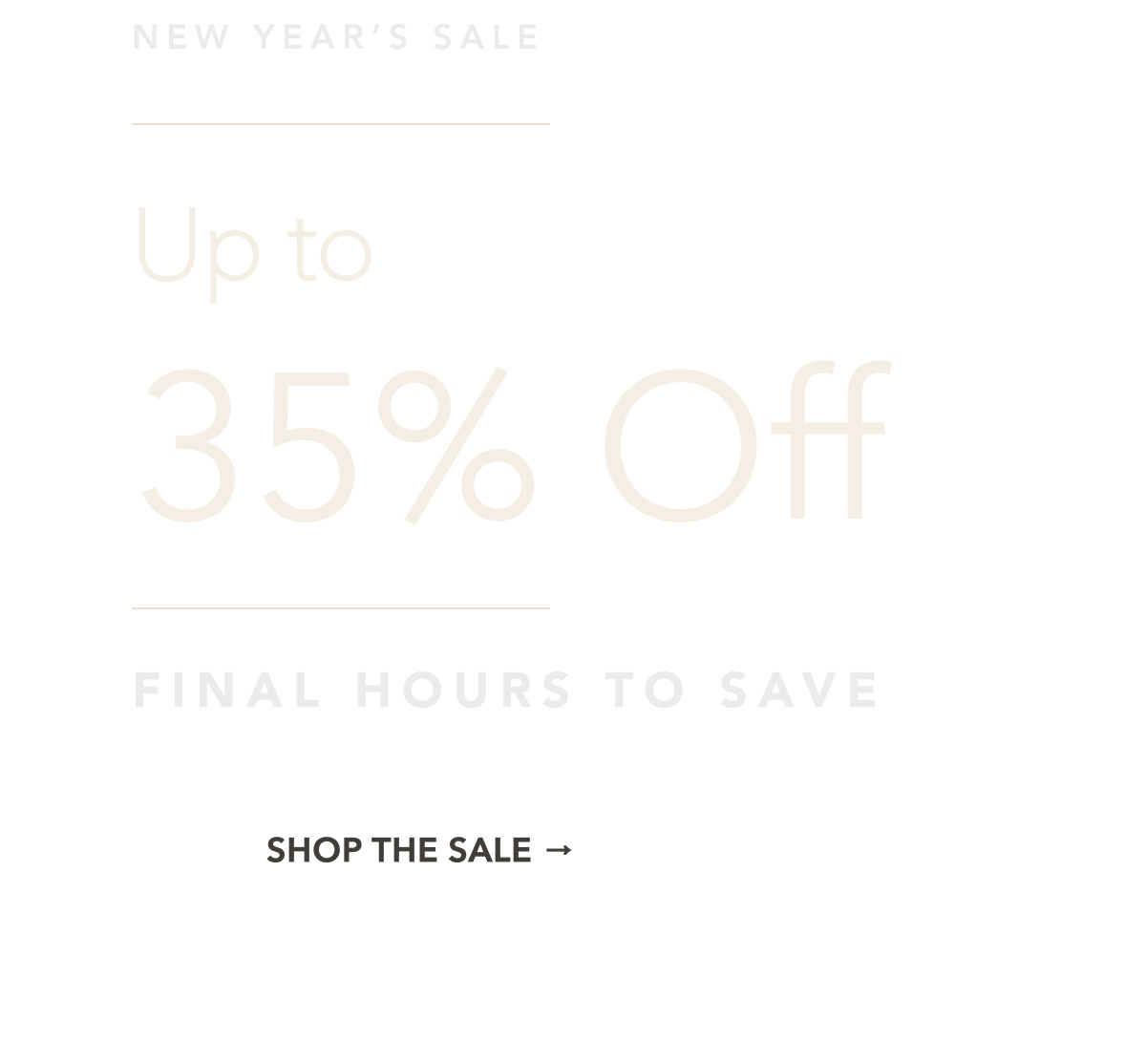 NEW YEAR'S SALE FINAL HOURS TO SAVE Up to 35% off