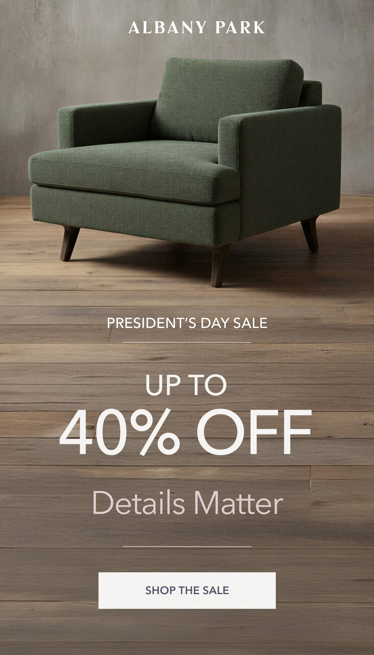 PRESIDENT’S DAY SALE Details Matter UP TO 40% OFF