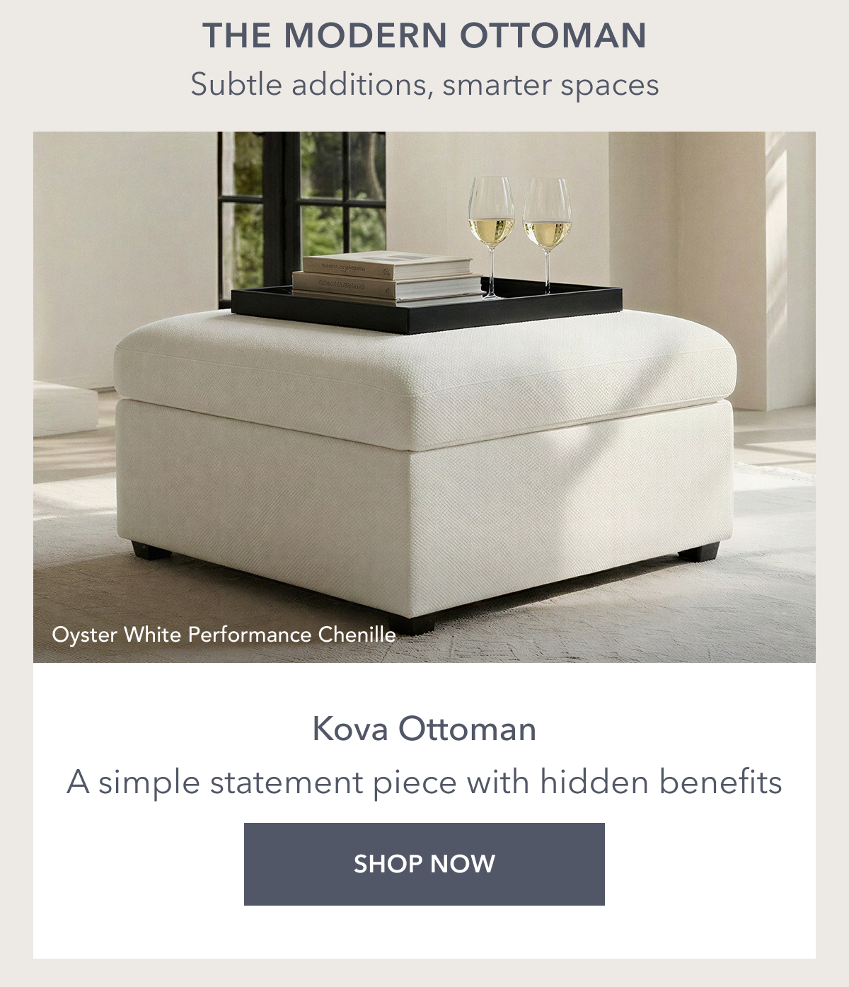 The Modern Ottoman Subtle additions, smarter spaces Kova Ottoman A simple statement piece with hidden benefits