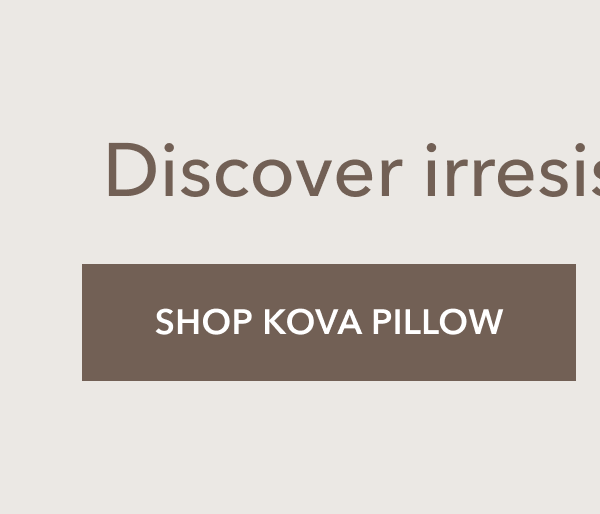 Discover Cloud-soft comfort [Shop kova pillow]