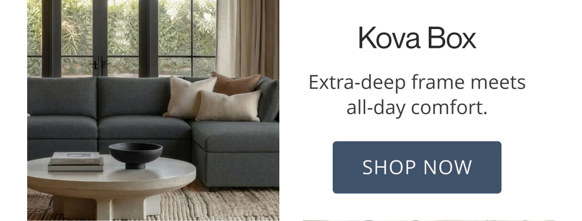 Kova Box | Extra-deep frame meets all-day comfort. Shop Now