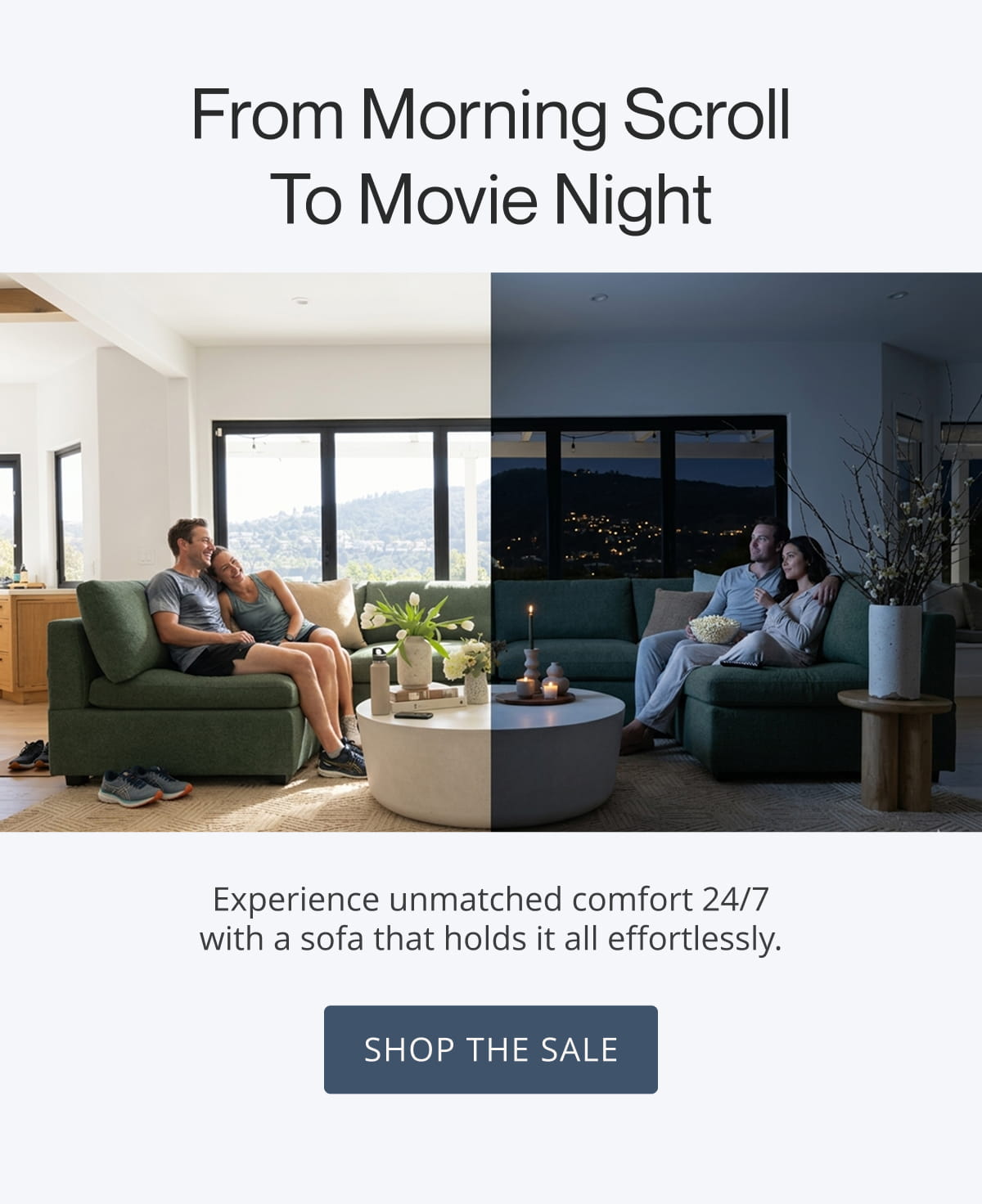 From Morning Scroll to Movie Night. Experience unmatched comfort 24/7 with a sofa that holds it all effortlessly. Shop The Sale