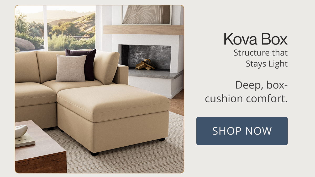 Kova Box | Structure That Stays Light. Deep, box-cushion comfort. Shop Now