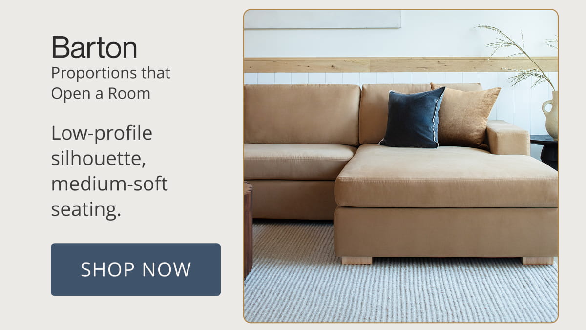 Barton | Proportions That Open a Room. Low-profile silhouette, medium-soft seating. Shop Now