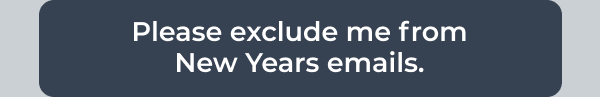 Please exclude me New Years emails.