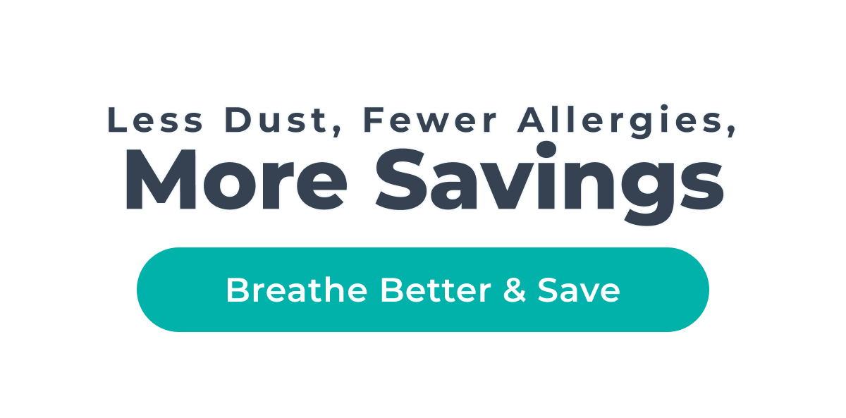 Less Dust, Fewer Allergies, More Savings
