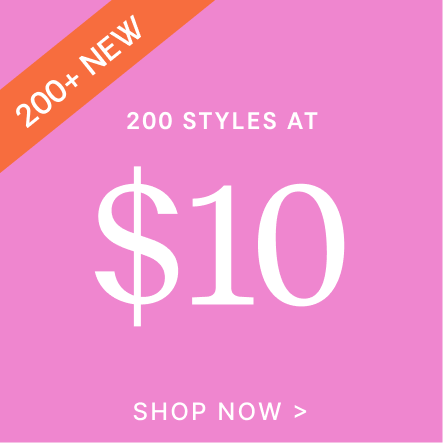 200 Styles at $10 | SHOP NOW