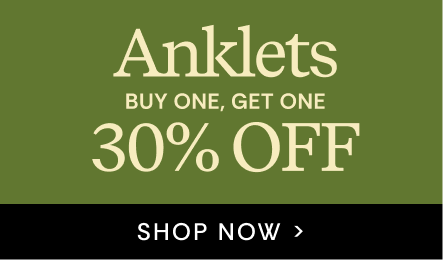 Anklets Buy One, Get One 30% OFF | SHOP NOW