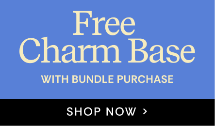Free Charm Base with bundle purchase | SHOP NOW