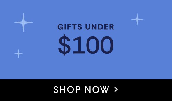 Gifts Under $100 | SHOP NOW