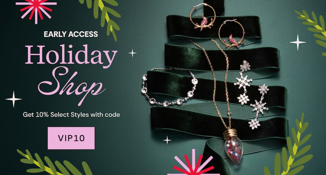 Early Access to Holiday Shop | Get 10% Off Select Styles with code VIP10