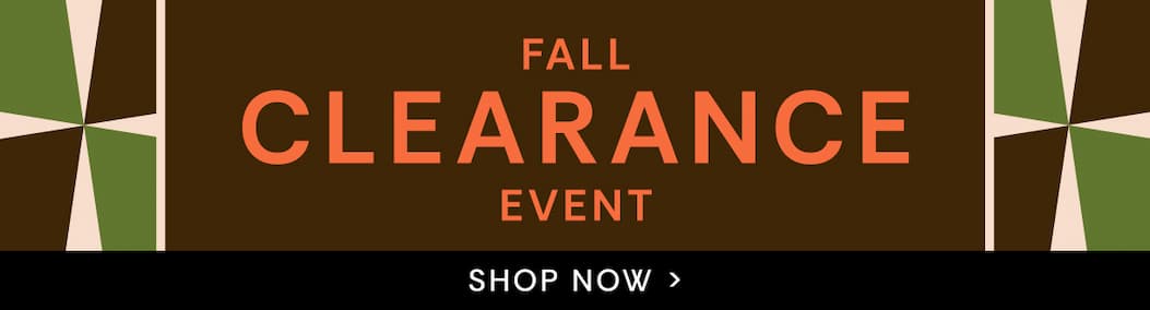 Fall Clearance Event | Shop Now