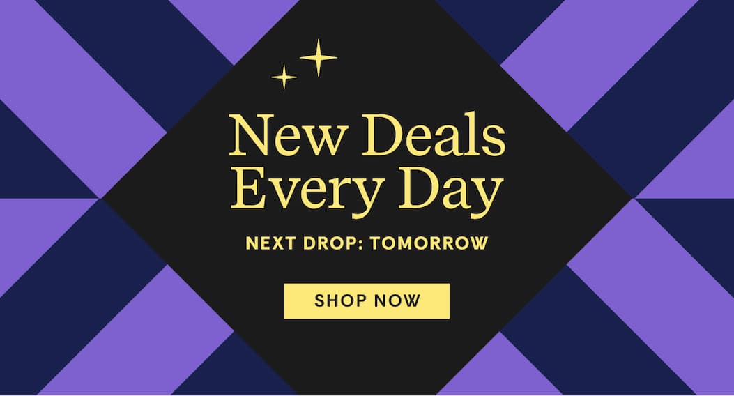 New Deals Every Day, be the first to find out | Shop Now