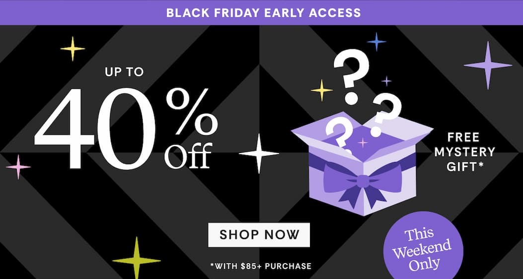 Black Friday Early Access Up to 40% OFF + Free Mystery Gift with $85+ Purchase