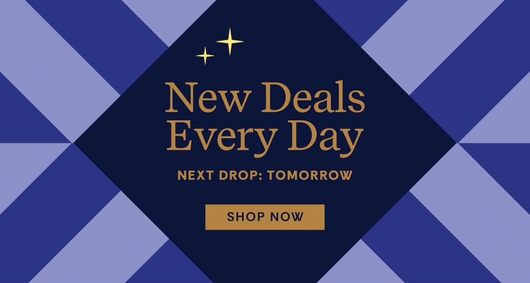 New Deals Every Day | Next Drop: tomorrow | Shop Now