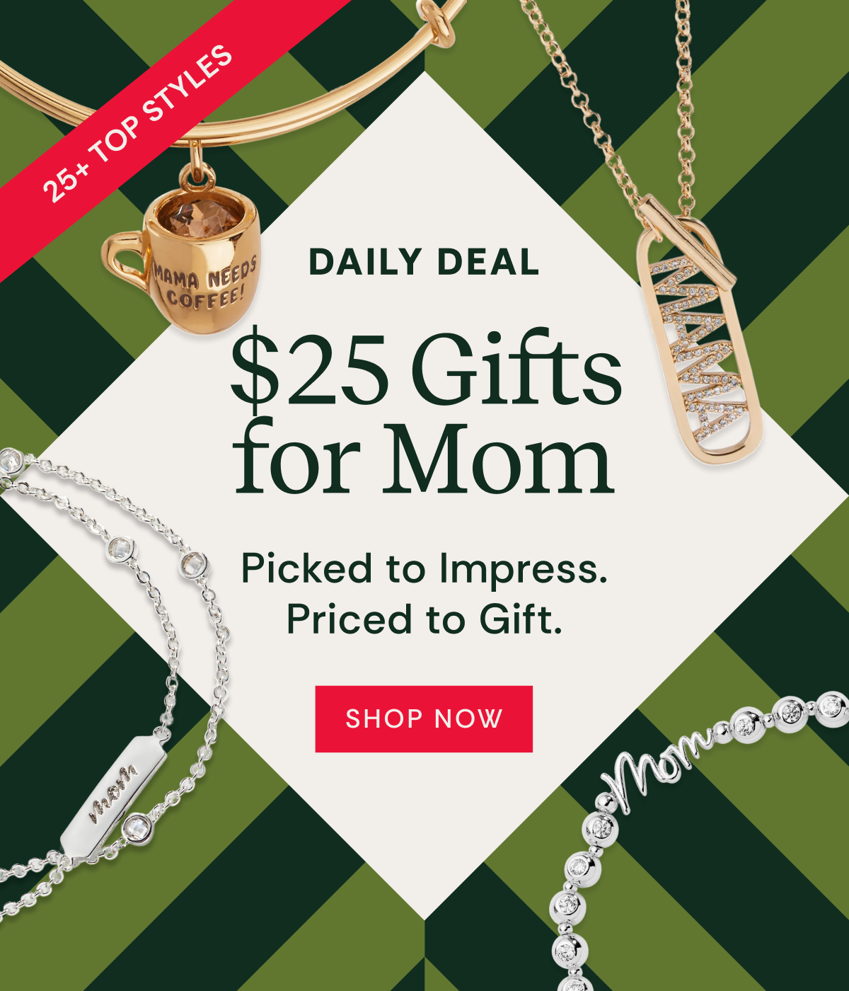 Daily Deal | $25 Gifts For Mom | Picked to Impress. Priced to Gift. SHOP NOW
