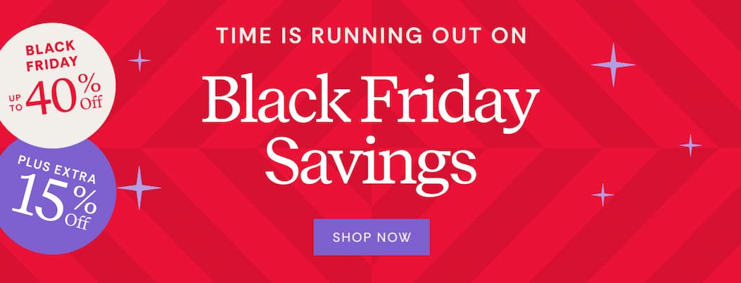 Time is running out on Black Friday Savings | Shop Now