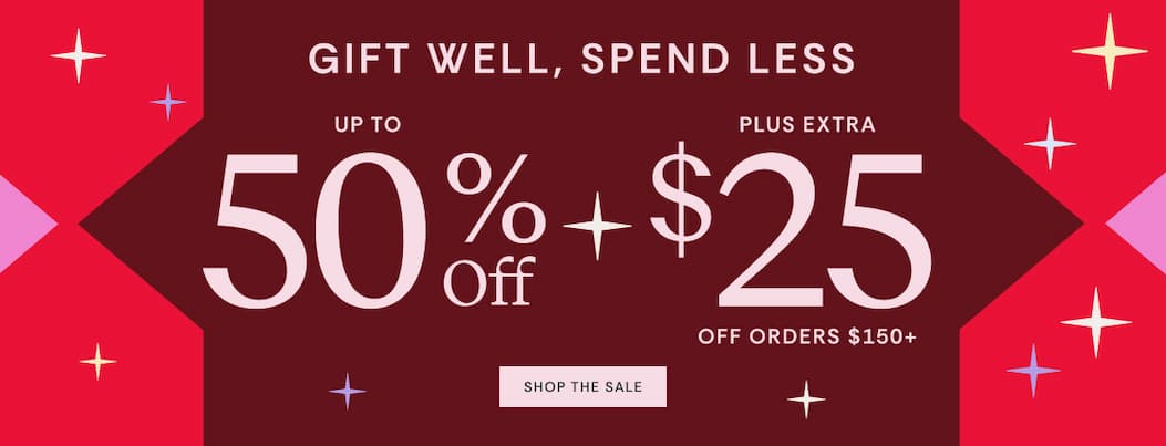 Gift Well, Spend Less | Up to 50% OFF + an extra $25 OFF Orders $150+