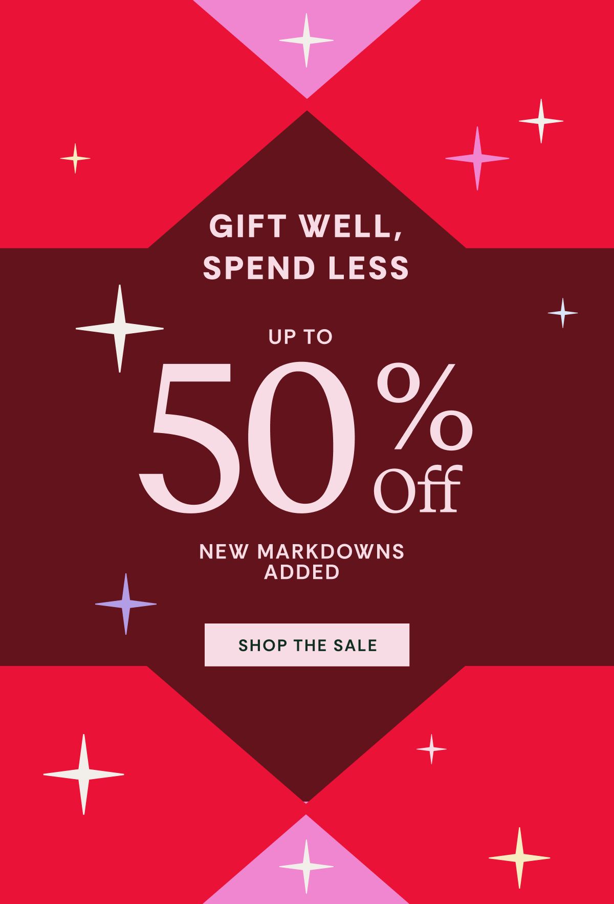 Gift Well, Spend Less Up to 50% OFF New Markdowns Added | SHOP THE SALE