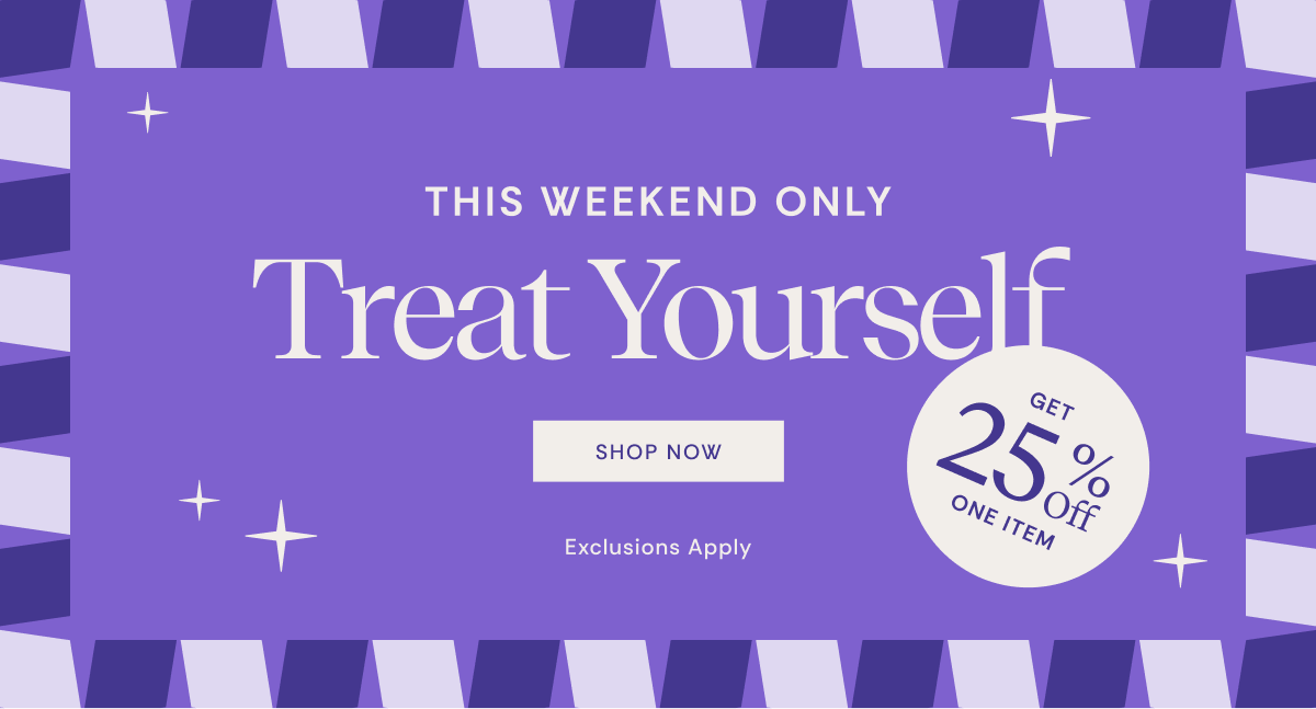 This Weekend Only | Treat Yourself | SHOP NOW
