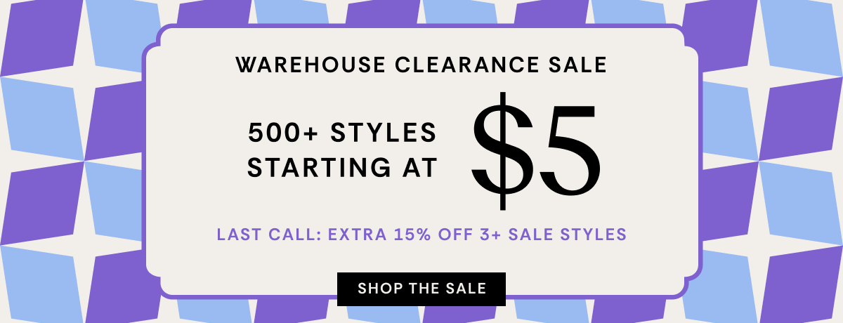 Last Call: Extra 15% OFF 3+ Styles | Warehouse Clearance Sale 500+ Styles Starting at $5 | Shop The Sale