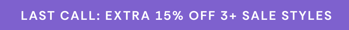 Last Call: Extra 15% OFF 3+ Styles