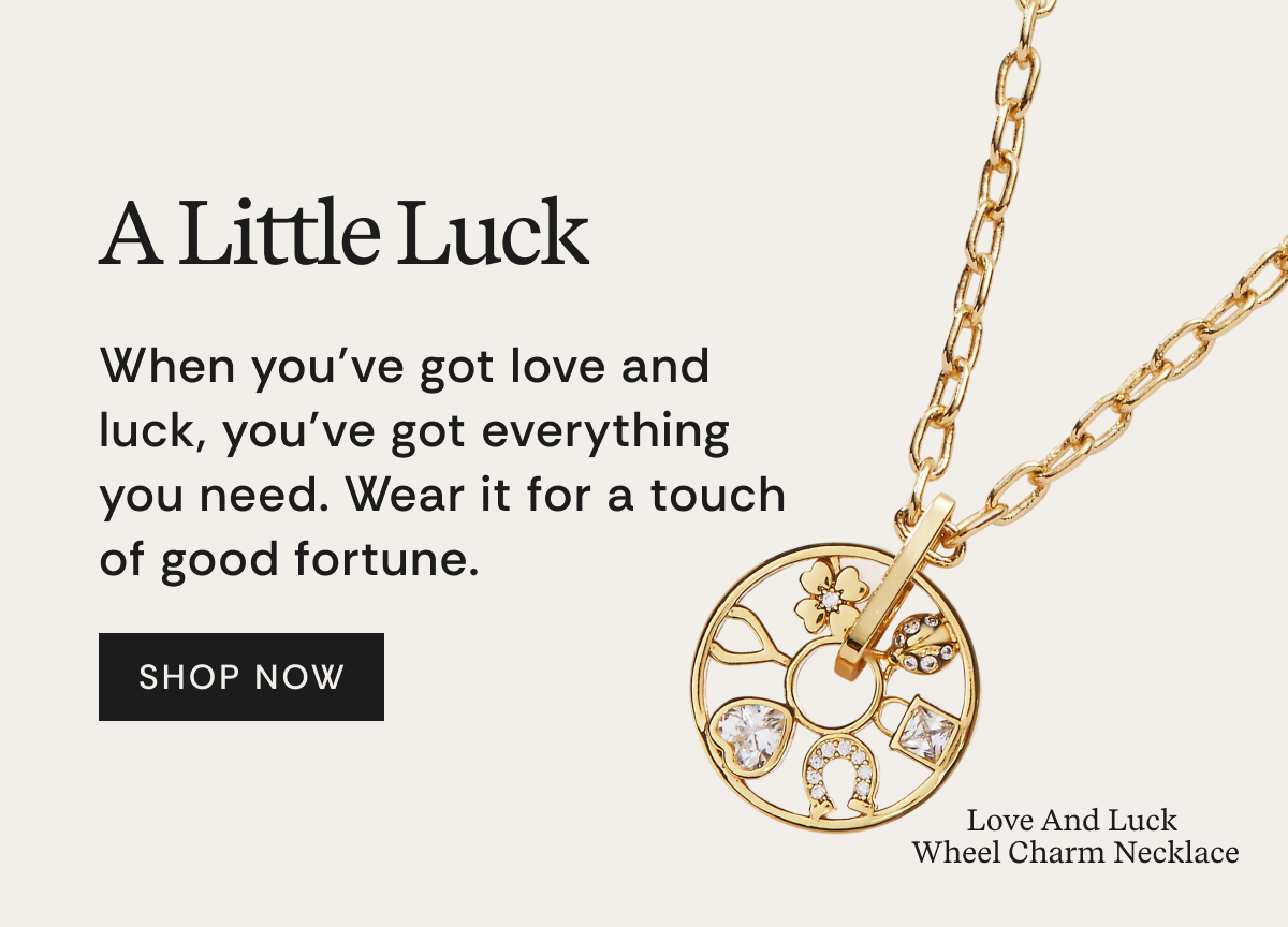A little luck | When you’ve got love and luck, you’ve got everything you need. Wear it for a touch of good fortune. SHOP NOW
