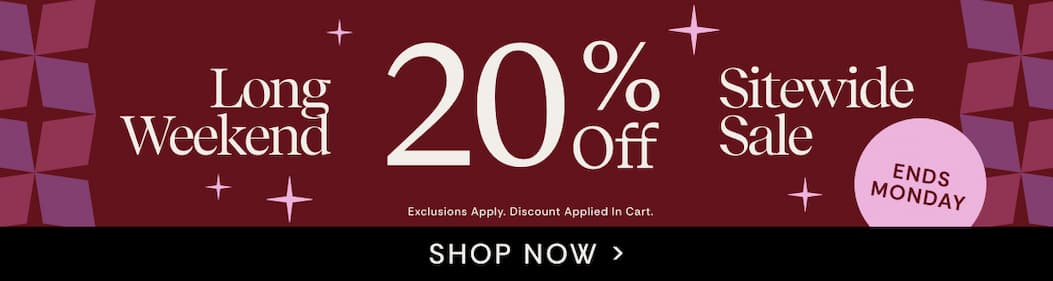 20% OFF Long Weekend Sitewide Sale | Shop Now
