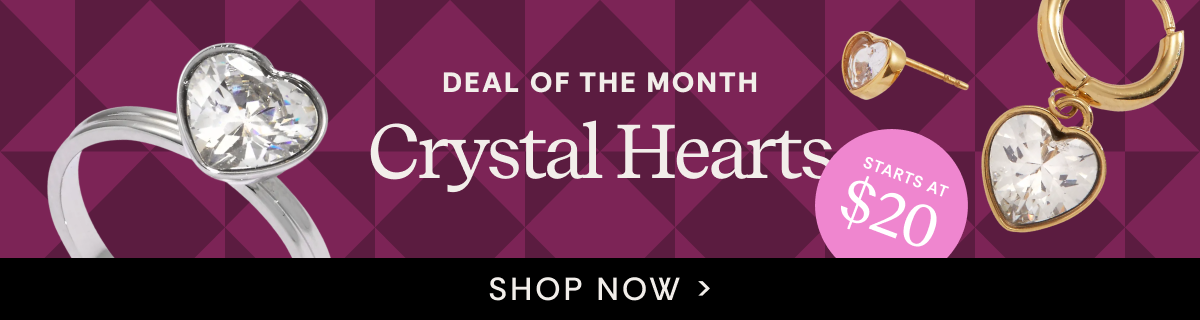Deal of the Month | Crystal Hearts Starts at $20 | Shop Now