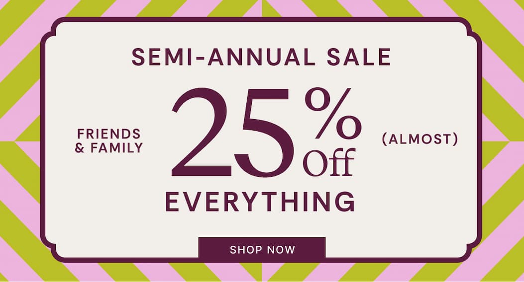 Friends and Family Semi-Annual Sale | Shop Now