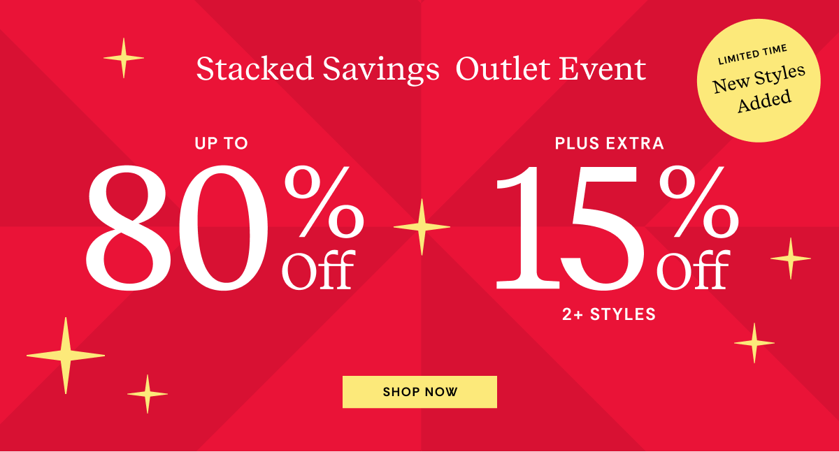 Stacked Savings Outlet Event | Up to 80% OFF + Plus Extra 15% OFF 2+ Styles