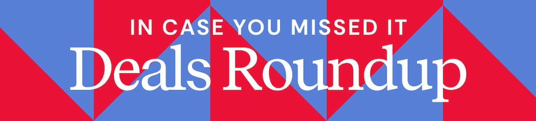 In Case You Missed It | Deals Roundup