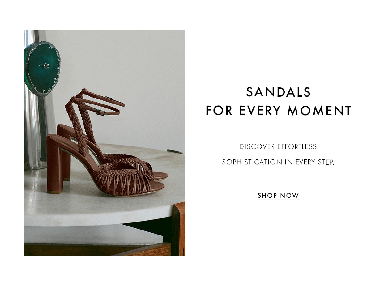 SANDALS FOR EVERY MOMENT | SHOP NOW
