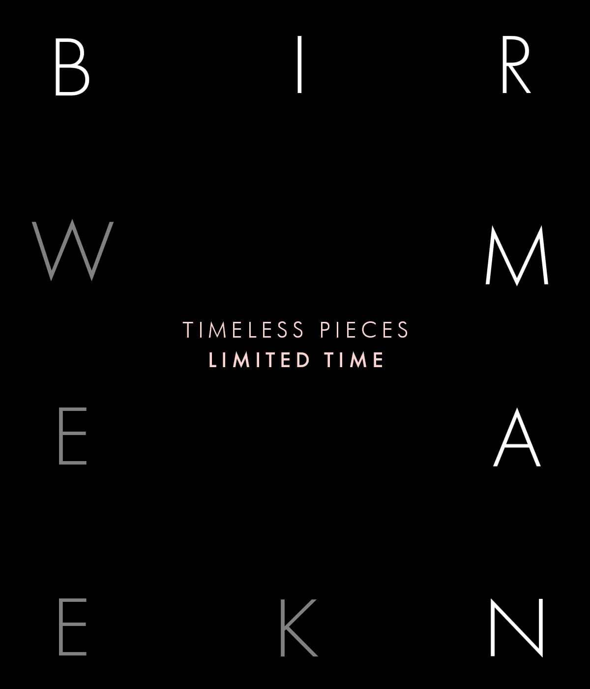 BIRMAN WEEK | TIMELESS PIECES LIMITED TIME | SHOP NOW