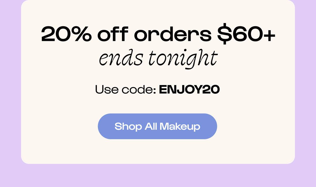 Shop all makeup. 20% off ENJOY20