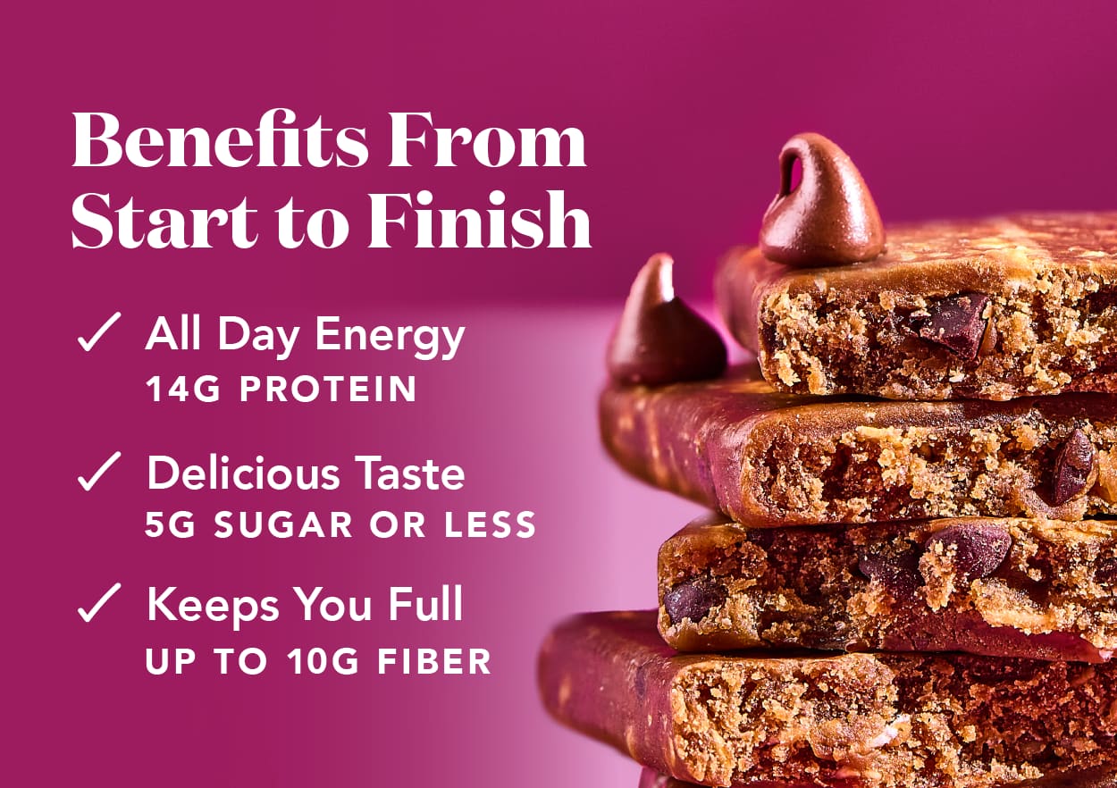 Benefits from start to finish: 14g protein, 5g sugar or less, and up to 10g fiber!