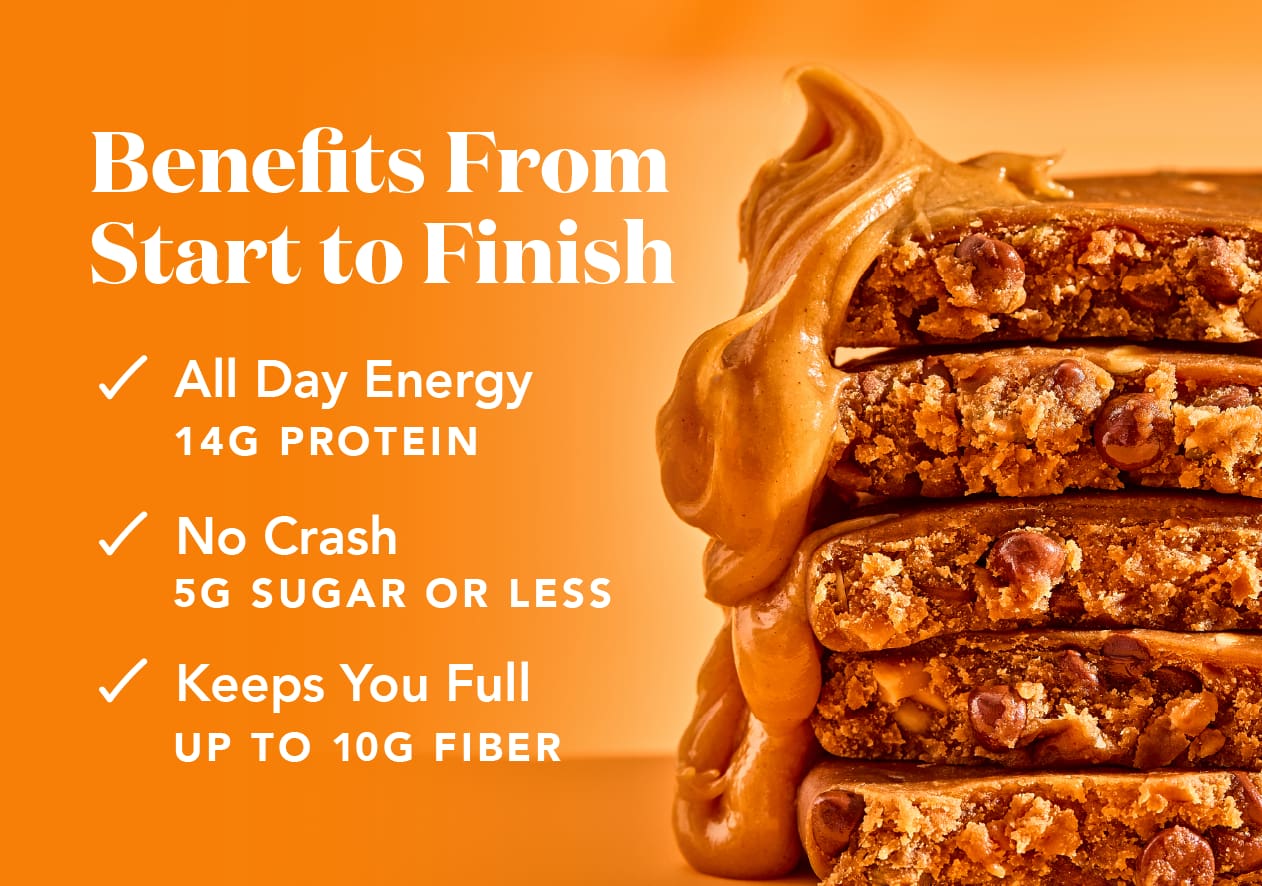 Benefits from start to finish with 14g protein, 5g sugar or less, and up to 10g fiber!