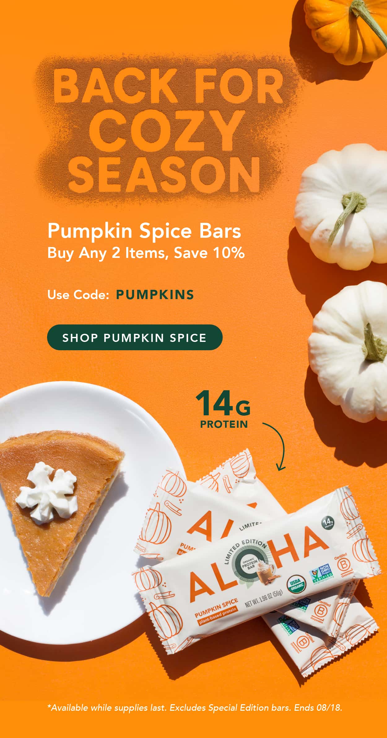 Back for cozy season! Pumpkin Spice bars are here. Buy any 2 items, save 10% with code PUMPKINS. Available while supplies last. Excludes Special Edition bars. Ends 08/18