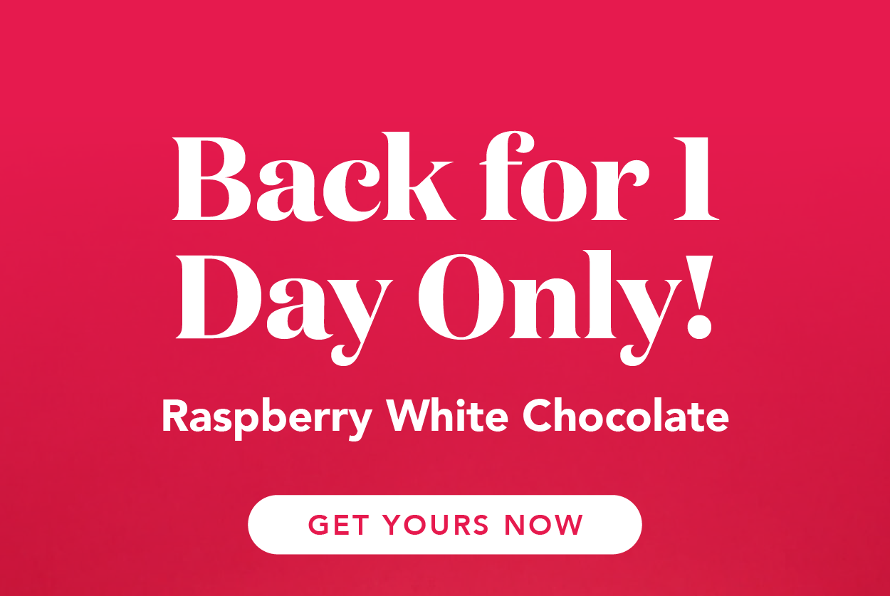 Raspberry White Chocolate is back for one day only!