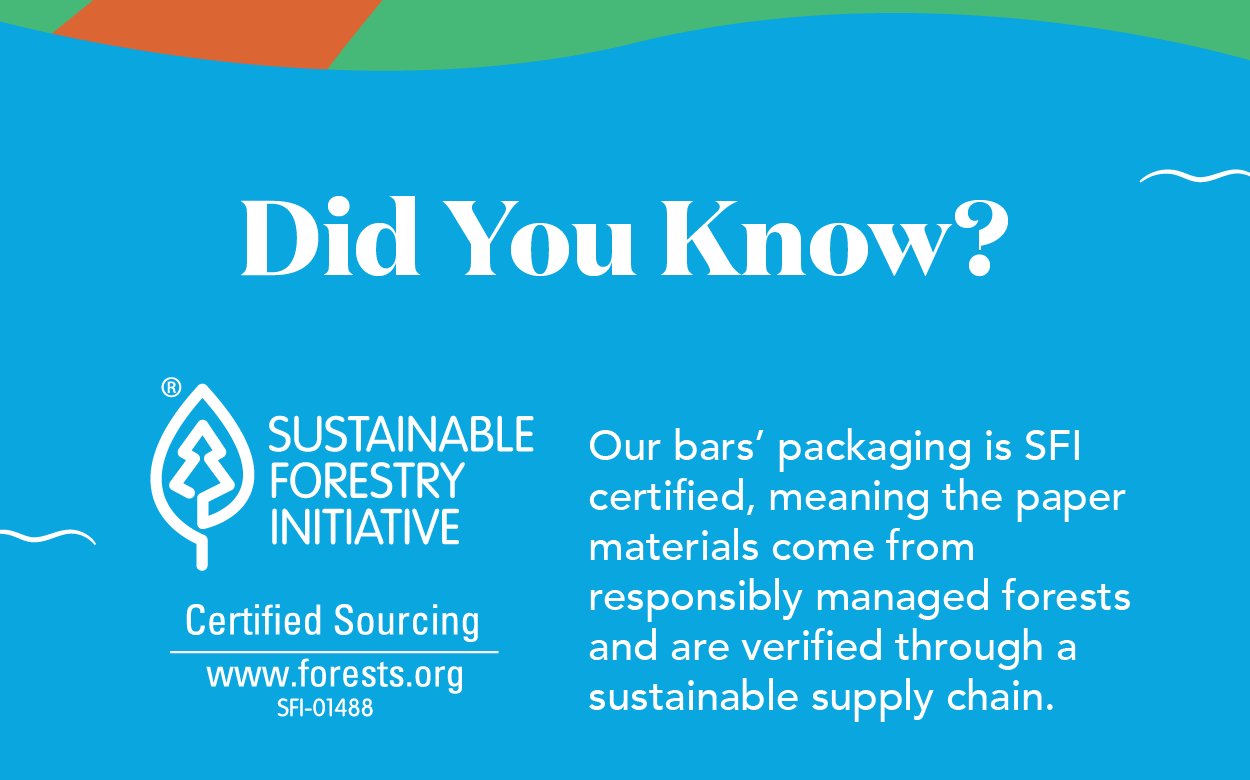 Did you know? Our bars' packaging is SFI certified, meaning the paper materials come from responsibly managed forests and are verified through a sustainable supply chain
