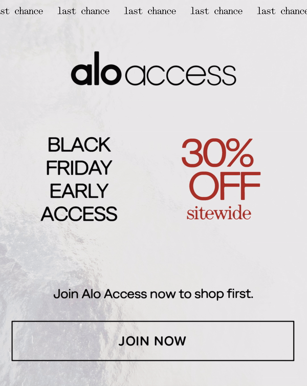 Alo Access Black Friday Early Access 30% Off Sitewide. The sale ends tonight-ot's your last chance to join Alo Access to shop the sale. JOIN NOW