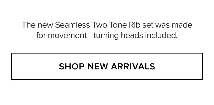 THE NEW SEAMLESS TWO TONE RIB SET WAS MADE FOR MOVEMENT-TURNING HEADS INCLUDED. SHOP NEW ARRIVALS