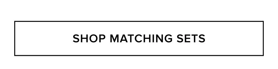 SHOP MATCHING SETS