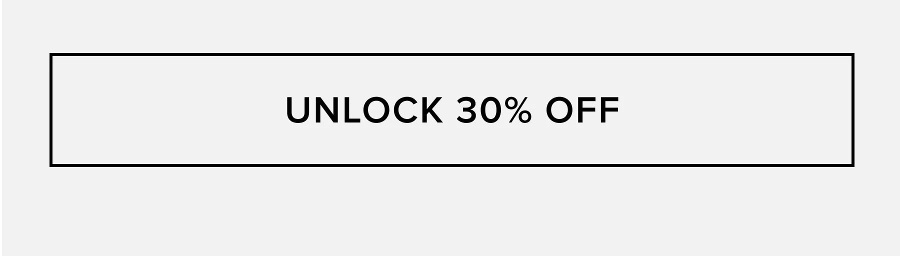 UNLOCK 30% OFF