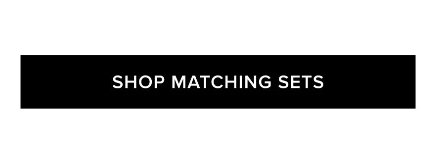 SHOP MATCHING SETS