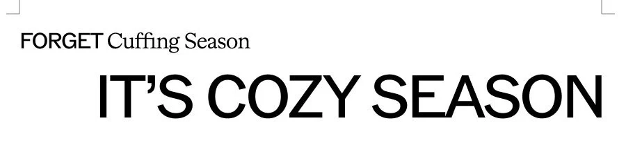 FORGET CUFFING SEASON IT'S COZY SEASON