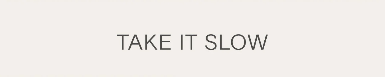 TAKE IT SLOW
